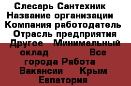 Слесарь-Сантехник › Название организации ­ Компания-работодатель › Отрасль предприятия ­ Другое › Минимальный оклад ­ 25 000 - Все города Работа » Вакансии   . Крым,Евпатория